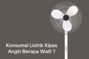 Berapa Watt Konsumsi Listrik Kipas Angin?