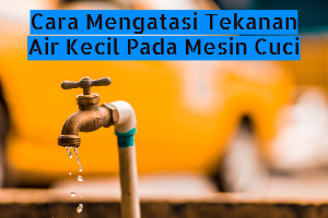 Cara Mengatasi Tekanan Air Kecil Pada Mesin Cuci