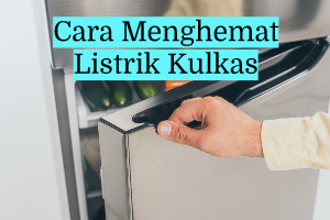 Cara Menghemat Listrik Kulkas