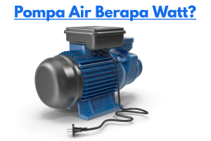 Pompa Air Berapa Watt ?